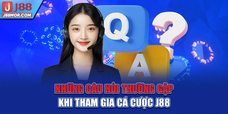 Những câu hỏi thường gặp khi tham gia cá cược J88