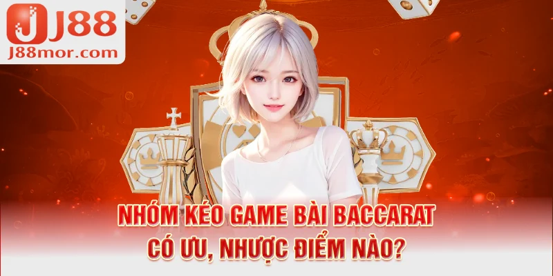 Nhóm kéo game bài Baccarat có ưu, nhược điểm nào?