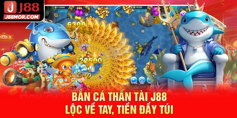 ban-ca-than-tai-j88-loc-ve-tay-tien-day-tui