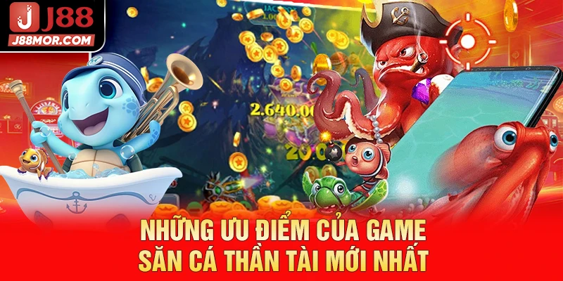 Những ưu điểm của game săn cá thần tài mới nhất